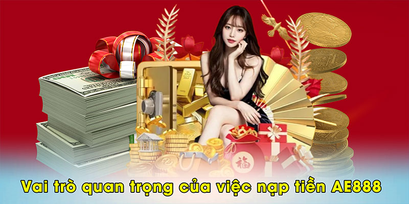 Vai trò quan trọng của việc nạp tiền AE888